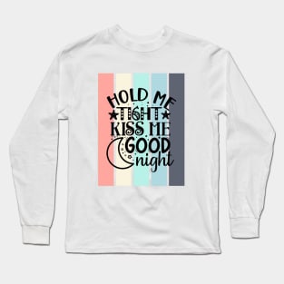 Hold me tight, kiss me good night Long Sleeve T-Shirt